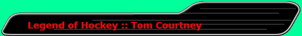      Legend of Hockey :: Tom Courtney