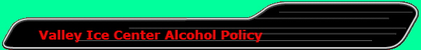      Valley Ice Center Alcohol Policy